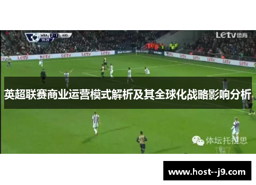 英超联赛商业运营模式解析及其全球化战略影响分析 英超联赛商业运营模式解析及其全球化战略影响分析