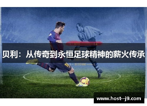 贝利：从传奇到永恒足球精神的薪火传承