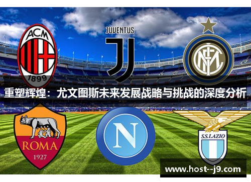 重塑辉煌：尤文图斯未来发展战略与挑战的深度分析