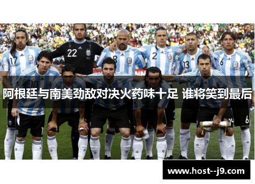 阿根廷与南美劲敌对决火药味十足 谁将笑到最后