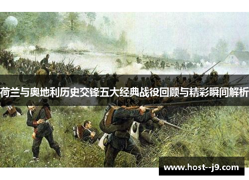 荷兰与奥地利历史交锋五大经典战役回顾与精彩瞬间解析