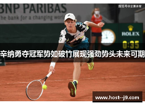 辛纳勇夺冠军势如破竹展现强劲势头未来可期