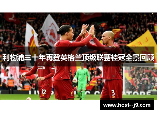 利物浦三十年再登英格兰顶级联赛桂冠全景回顾 利物浦三十年再登英格兰顶级联赛桂冠全景回顾