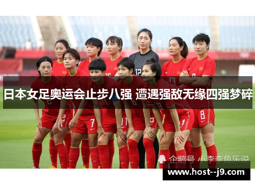 日本女足奥运会止步八强 遭遇强敌无缘四强梦碎