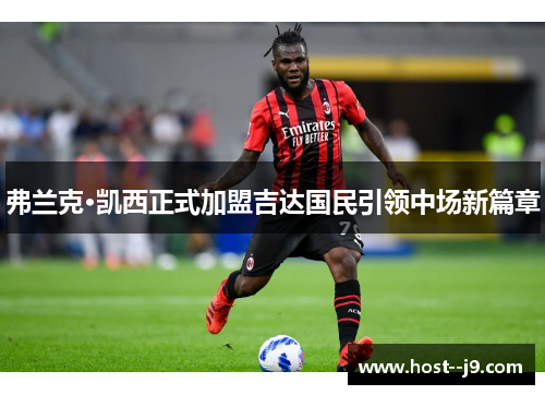 弗兰克·凯西正式加盟吉达国民引领中场新篇章 弗兰克·凯西正式加盟吉达国民引领中场新篇章
