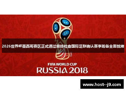 2026世界杯墨西哥赛区正式通过最终检查国际足联确认赛事筹备全面就绪 2026世界杯墨西哥赛区正式通过最终检查国际足联确认赛事筹备全面就绪